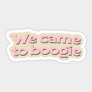 We came to boogie Sticker